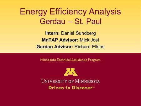 Energy Efficiency Analysis Gerdau – St. Paul Intern: Daniel Sundberg MnTAP Advisor: Mick Jost Gerdau Advisor: Richard Elkins.