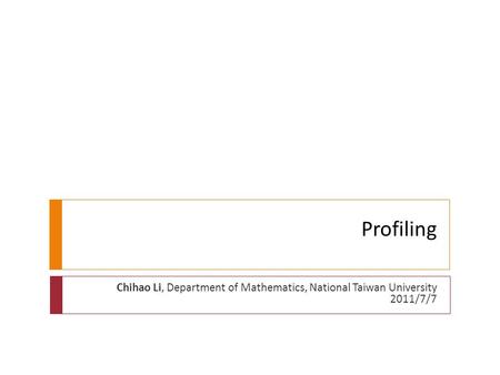 Profiling Chihao Li, Department of Mathematics, National Taiwan University 2011/7/7.