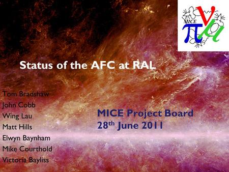 Status of the AFC at RAL Tom Bradshaw John Cobb Wing Lau Matt Hills Elwyn Baynham Mike Courthold Victoria Bayliss MICE Project Board 28 th June 2011.