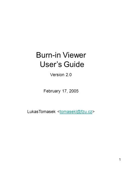1 Burn-in Viewer User’s Guide Version 2.0 February 17, 2005 LukasTomasek