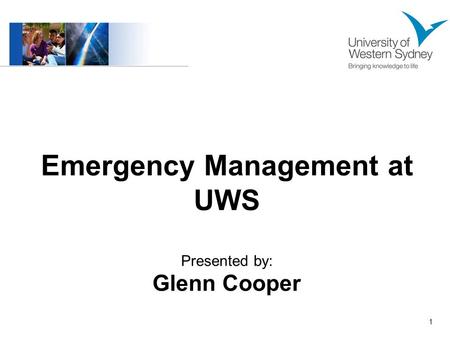 1 Emergency Management at UWS Presented by: Glenn Cooper.