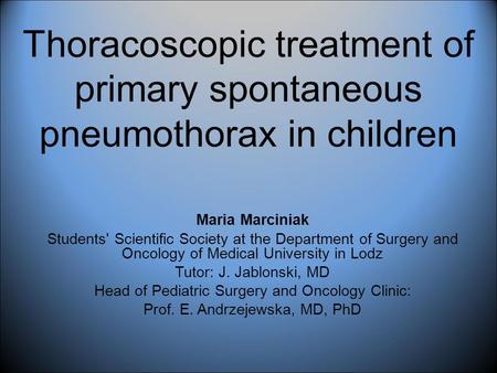 Thoracoscopic treatment of primary spontaneous pneumothorax in children Maria Marciniak Students' Scientific Society at the Department of Surgery and Oncology.