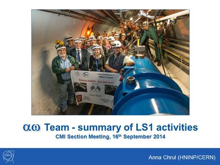 Aw Team - summary of LS1 activities CMI Section Meeting, 16th September 2014 Anna Chrul (HNINP/CERN)