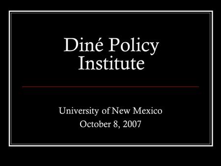 Diné Policy Institute University of New Mexico October 8, 2007.