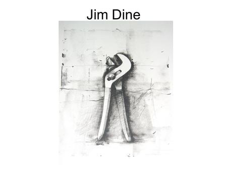 Jim Dine. Often associated with Pop art and the Happenings of the 1960s, Dine became known for his paintings, prints, and sculptures--works that employed.