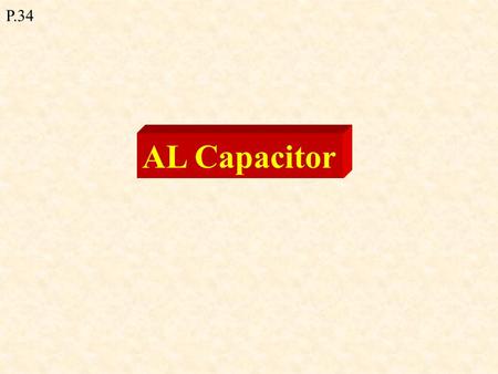AL Capacitor P.34. A capacitor is an electrical device for storing electric charge and energy. - consists of two parallel metal plates with an insulator.