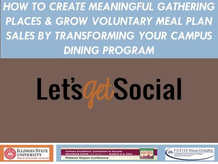 HOW TO CREATE MEANINGFUL GATHERING PLACES & GROW VOLUNTARY MEAL PLAN SALES BY TRANSFORMING YOUR CAMPUS DINING PROGRAM.