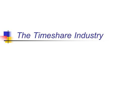 The Timeshare Industry. Timeshare A term used to describe the joint ownership of a resort property shared with others. AKA - Vacation Ownership Each “owner”