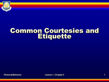 Personal BehaviorLesson 1, Chapter 21 Common Courtesies and Etiquette.