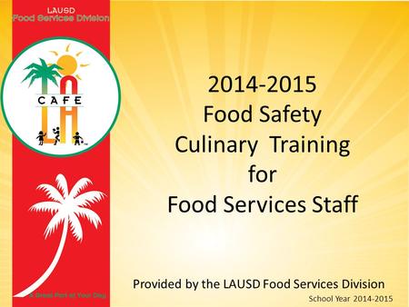 2014-2015 Food Safety Culinary Training for Food Services Staff Provided by the LAUSD Food Services Division School Year 2014-2015.