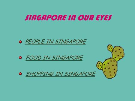 PEOPLE IN SINGAPORE FOOD IN SINGAPORE SHOPPING IN SINGAPORE SINGAPORE IN OUR EYES.