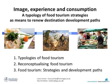 Laura James – Henrik Halkier– Image, experience and consumption A typology of food tourism strategies as.