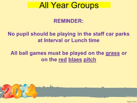 All Year Groups REMINDER: No pupil should be playing in the staff car parks at Interval or Lunch time All ball games must be played on the grass or on.