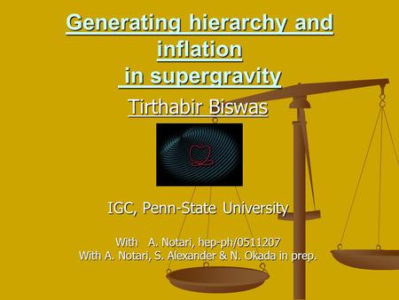 Generating hierarchy and inflation in supergravity Tirthabir Biswas IGC, Penn-State University With A. Notari, hep-ph/0511207 With A. Notari, S. Alexander.