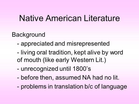 Native American Literature Background - appreciated and misrepresented - living oral tradition, kept alive by word of mouth (like early Western Lit.) -