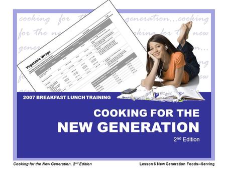 Cooking for the New Generation, 2 nd EditionLesson 6 New Generation Foods─Serving COOKING FOR THE NEW GENERATION 2 nd Edition 2007 BREAKFAST LUNCH TRAINING.