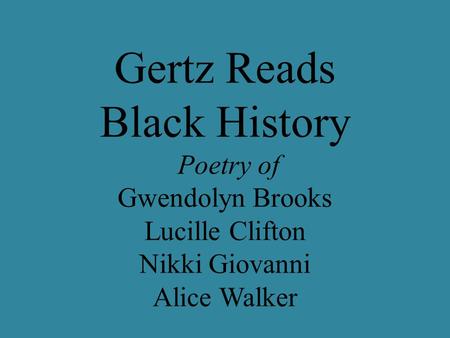 Gertz Reads Black History Poetry of Gwendolyn Brooks Lucille Clifton Nikki Giovanni Alice Walker.