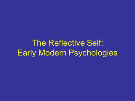 The Reflective Self: Early Modern Psychologies. Rationalist Tradition/René Descartes 1660s mind/body problem Automata rational soul/pineal gland Enlightenment.