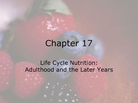 © 2008 Thomson - Wadsworth Chapter 17 Life Cycle Nutrition: Adulthood and the Later Years.