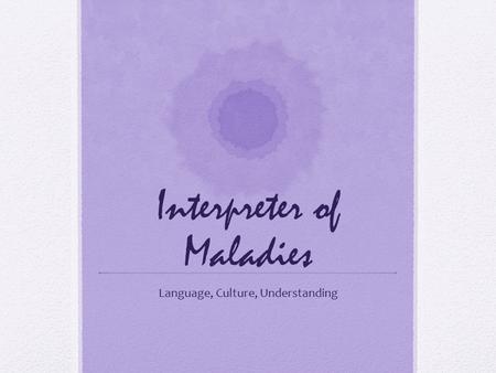 Interpreter of Maladies Language, Culture, Understanding.