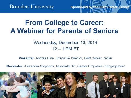 From College to Career: A Webinar for Parents of Seniors Wednesday, December 10, 2014 12 – 1 PM ET Presenter: Andrea Dine, Executive Director, Hiatt Career.