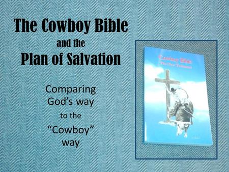 The Cowboy Bible and the Plan of Salvation Comparing God’s way to the “Cowboy” way.