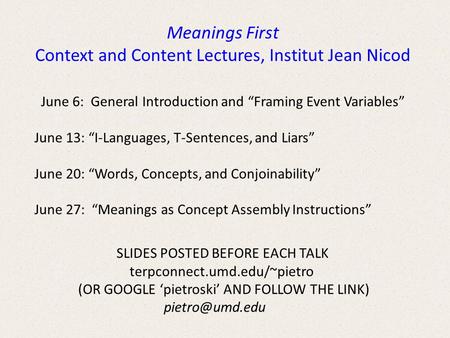 June 6: General Introduction and “Framing Event Variables” June 13: “I-Languages, T-Sentences, and Liars” June 20: “Words, Concepts, and Conjoinability”