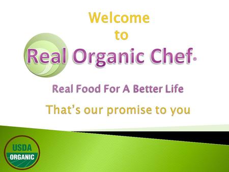  100% Organic foods  No GMO’s  No preservatives  No pesticides  No High fructose corn syrup  Glyphosate (Corn chemical)  No foreign chemicals The.