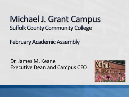 Dr. James M. Keane Executive Dean and Campus CEO.