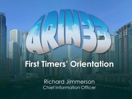 First Timers’ Orientation Richard Jimmerson Chief Information Officer.
