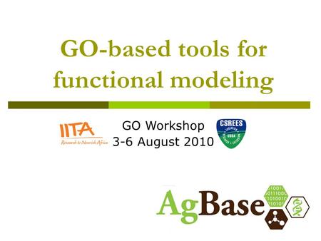 GO-based tools for functional modeling GO Workshop 3-6 August 2010.