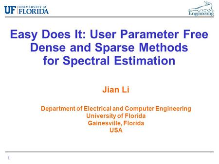 1 Easy Does It: User Parameter Free Dense and Sparse Methods for Spectral Estimation Jian Li Department of Electrical and Computer Engineering University.
