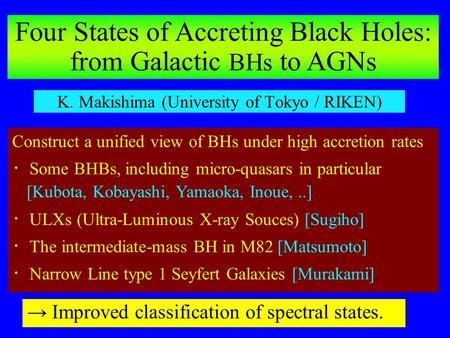 K. Makishima (University of Tokyo / RIKEN) Construct a unified view of BHs under high accretion rates ・ Some BHBs, including micro-quasars in particular.