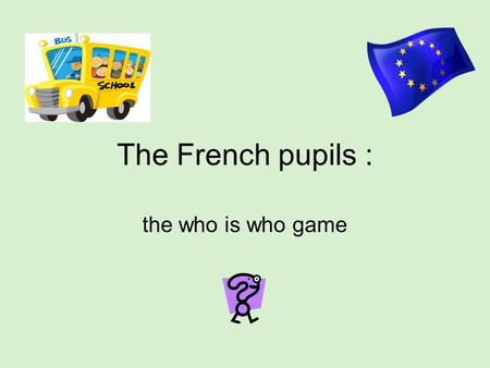 The French pupils : the who is who game. The girls in the class I'm a girl. I'm of medium height. I'm of medium build. I've got brown eyes. I've got long,