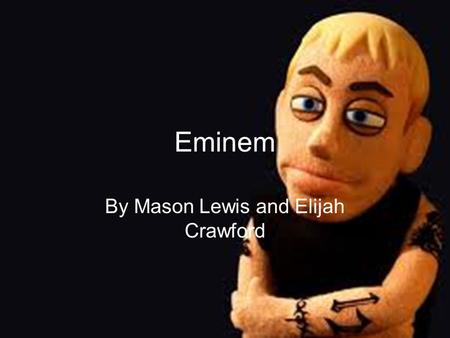 Eminem By Mason Lewis and Elijah Crawford. Real Name Marshall Bruce Mathers III.