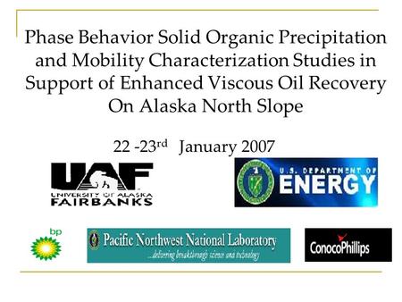 Phase Behavior Solid Organic Precipitation and Mobility Characterization Studies in Support of Enhanced Viscous Oil Recovery On Alaska North Slope 22 -23.