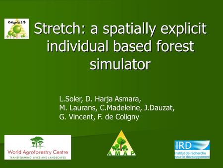 Stretch: a spatially explicit individual based forest simulator Montpellier, France L.Soler, D. Harja Asmara, M. Laurans, C.Madeleine, J.Dauzat, G. Vincent,