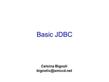 Basic JDBC Celsina Bignoli What is JDBC Industry standard for database- connectivity between the Java language and a wide range of.