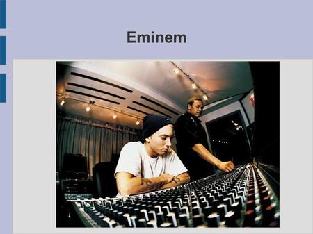 Eminem. Summary - 1972-1991 the beginning - 1997 a star is born - 1999 The real beginning - 2000 the confirmation - 2001 – today - Why I like Eminem ?