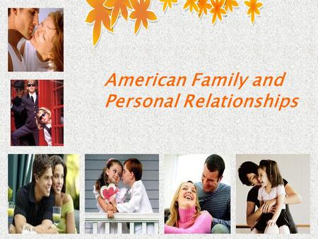 American Family and Personal Relationships. Family Structures and modes Family Values Marriage Hot issues Class Activities.