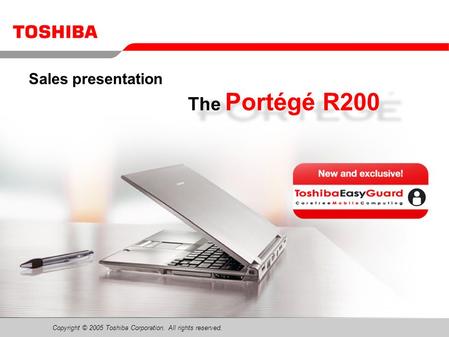 Copyright © 2005 Toshiba Corporation. All rights reserved. The Portégé R200 Sales presentation.