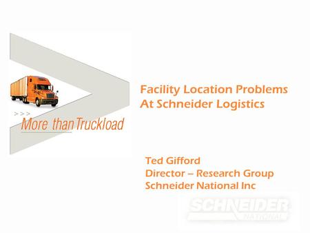 Ted Gifford Director – Research Group Schneider National Inc Facility Location Problems At Schneider Logistics.