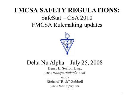 1 FMCSA SAFETY REGULATIONS: SafeStat – CSA 2010 FMCSA Rulemaking updates Delta Nu Alpha – July 25, 2008 Henry E. Seaton, Esq., www.transportationlaw.net.