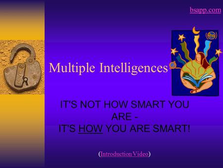 Multiple Intelligences IT'S NOT HOW SMART YOU ARE - IT'S HOW YOU ARE SMART! (Introduction Video)Introduction Video bsapp.com.