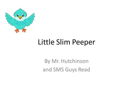 Little Slim Peeper By Mr. Hutchinson and SMS Guys Read.