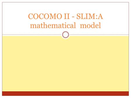 COCOMO II - SLIM:A mathematical model. COCOMO II Revised and extended version of the model Allows estimation of object oriented software Provides quantitative.