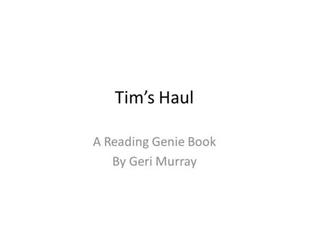 Tim’s Haul A Reading Genie Book By Geri Murray. Slim did not like to see Tim haul trash to the street. He had to sniff the trash first.