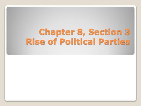 Chapter 8, Section 3 Rise of Political Parties. A Distrust of Political Parties Americans distrusted political parties ◦They could be used for personal.