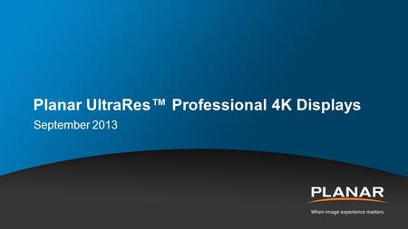 Planar UltraRes™ Professional 4K Displays September 2013.