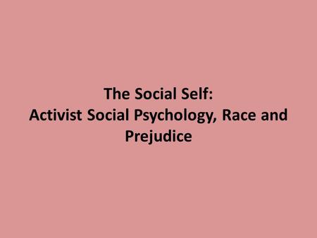 The Social Self: Activist Social Psychology, Race and Prejudice.